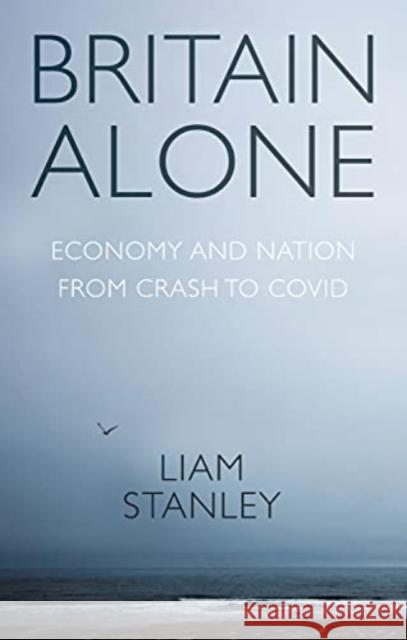 Britain Alone: How a Decade of Conflict Remade the Nation Liam Stanley   9781526164384 Manchester University Press