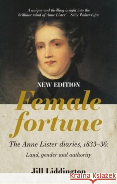 Female Fortune: The Anne Lister Diaries, 1833-36: Land, Gender and Authority: New Edition Liddington, Jill 9781526164414 Manchester University Press