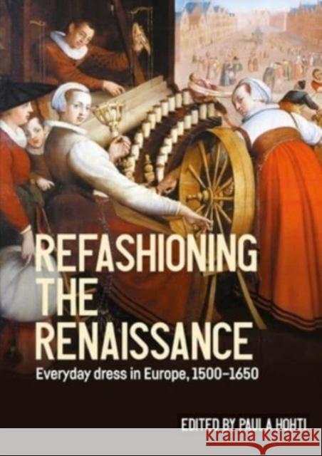 Refashioning the Renaissance: Everyday Dress in Europe, 1500–1650  9781526164650 Manchester University Press