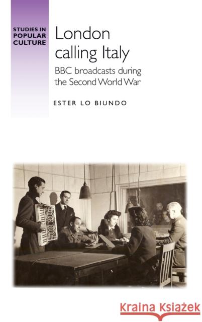 London Calling Italy: BBC Broadcasts During the Second World War Ester L Jeffrey Richards 9781526164810 Manchester University Press