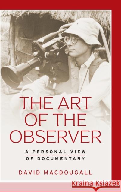 The Art of the Observer: A Personal View of Documentary MacDougall, David 9781526165343 Manchester University Press