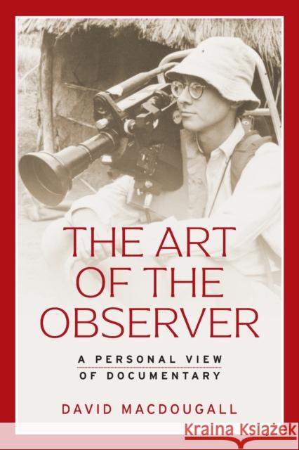 The Art of the Observer: A Personal View of Documentary MacDougall, David 9781526165350 Manchester University Press