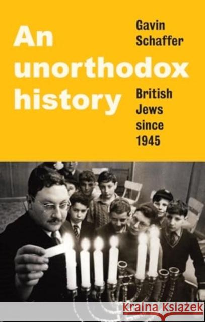 An Unorthodox History: British Jews Since 1945 Gavin Schaffer 9781526165473 Manchester University Press