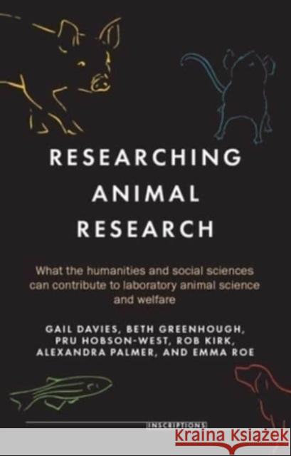 Researching Animal Research: What the Humanities and Social Sciences Can Contribute to Laboratory Animal Science and Welfare Gail Davies Beth Greenhough Pru Hobson-West 9781526165756 Manchester University Press