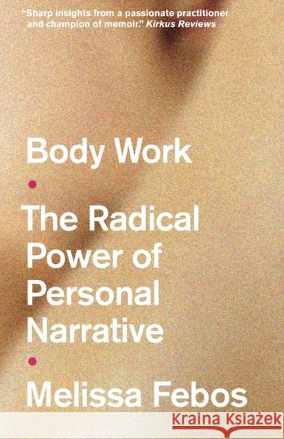 Body Work: The Radical Power of Personal Narrative Melissa Febos Abner Stein  9781526165848 