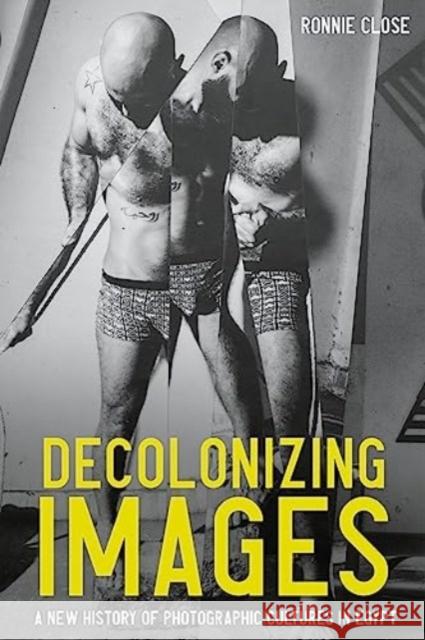Decolonizing Images: A New History of Photographic Cultures in Egypt Ronnie Close 9781526165954 Manchester University Press