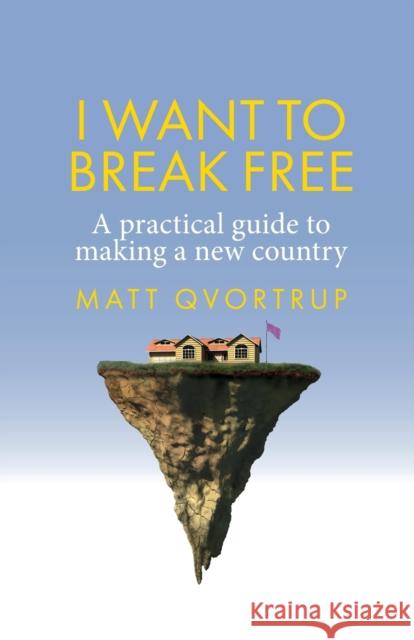 I Want to Break Free: A Practical Guide to Making a New Country Matt Qvortrup 9781526166050 Manchester University Press