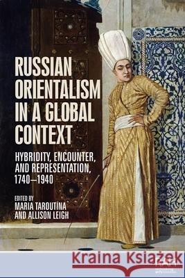 Russian Orientalism in a Global Context: Hybridity, Encounter and Representation, 1740-1940 Taroutina, Maria 9781526166234 Manchester University Press