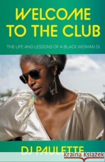 Welcome to the Club: The Life and Lessons of a Black Woman Dj DJ Paulette 9781526166906 Manchester University Press