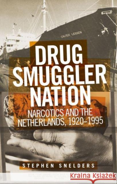 Drug Smuggler Nation: Narcotics and the Netherlands, 1920-1995 Stephen (Postdoctoral research fellow) Snelders 9781526167224 Manchester University Press