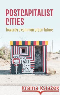 Postcapitalist Cities: Towards a Common Urban Future Oli Mould 9781526167293 Manchester University Press