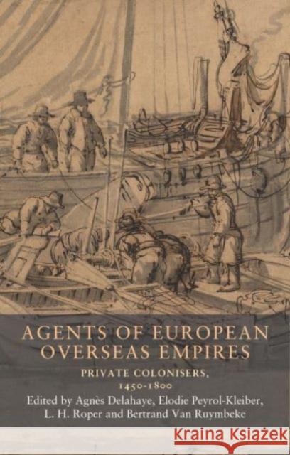 Agents of European Overseas Empires: Private Colonisers, 1450-1800  9781526167330 Manchester University Press