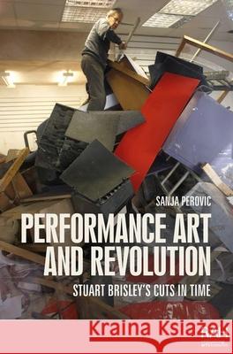 Performance Art and Revolution Sanja Perovic 9781526167668 Manchester University Press