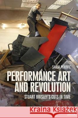 Performance Art and Revolution Sanja Perovic 9781526167668