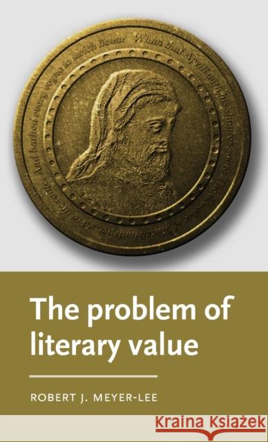 The Problem of Literary Value Robert J. (Margaret W. Pepperdene Distinguished Scholar in Residence) Meyer-Lee 9781526167941 Manchester University Press