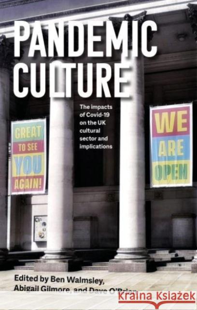 Pandemic Culture: The Impacts of Covid-19 on the Uk Cultural Sector and Implications for the Future  9781526168344 Manchester University Press