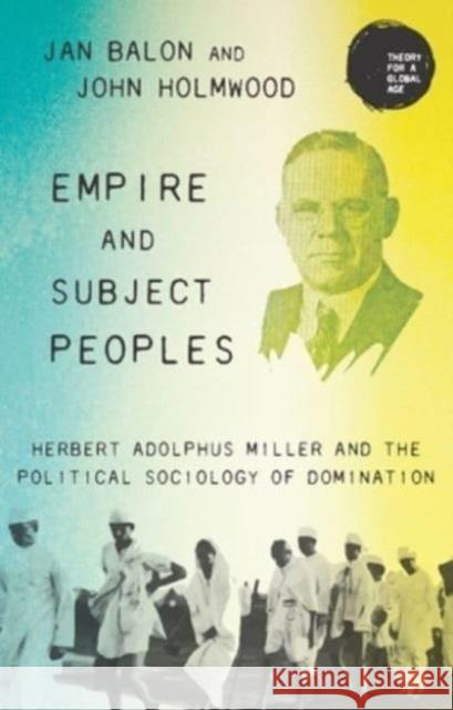 Empire and Subject Peoples: Herbert Adolphus Miller and the Political Sociology of Domination Jan Balon John Holmwood 9781526168603 Manchester University Press