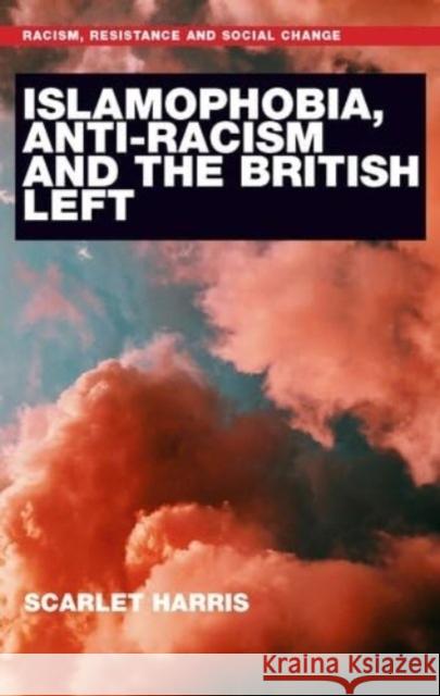 Islamophobia, Anti-Racism and the British Left Scarlet Harris 9781526169655 Manchester University Press