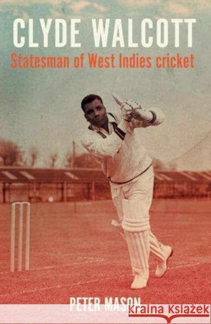 Clyde Walcott: Statesman of West Indies Cricket Peter Mason 9781526169754