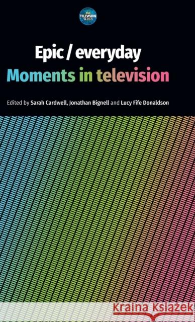 Epic / Everyday: Moments in Television  9781526170224 Manchester University Press