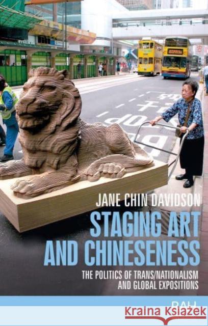 Staging Art and Chineseness: The Politics of Trans/Nationalism and Global Expositions Davidson, Jane Chin 9781526170606 Manchester University Press