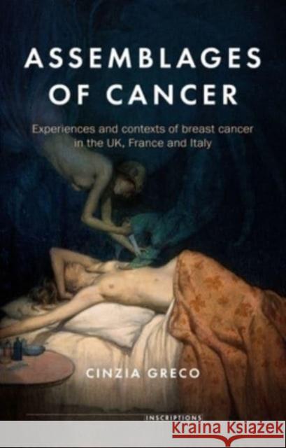 Assemblages of Cancer: Experiences and Contexts of Breast Cancer in the Uk, France and Italy Cinzia Greco 9781526171443 Manchester University Press