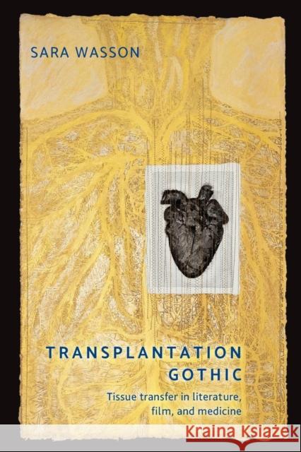 Transplantation Gothic: Tissue Transfer in Literature, Film, and Medicine Sara Wasson 9781526171719