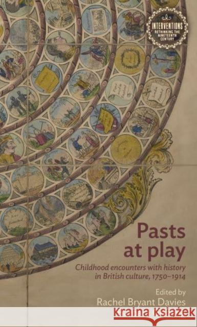 Pasts at Play: Childhood Encounters with History in British Culture, 1750-1914 Davies, Rachel Bryant 9781526171825