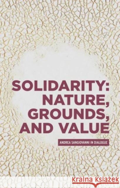 Solidarity: Nature, Grounds, and Value Andrea Sangiovanni 9781526172679 Manchester University Press