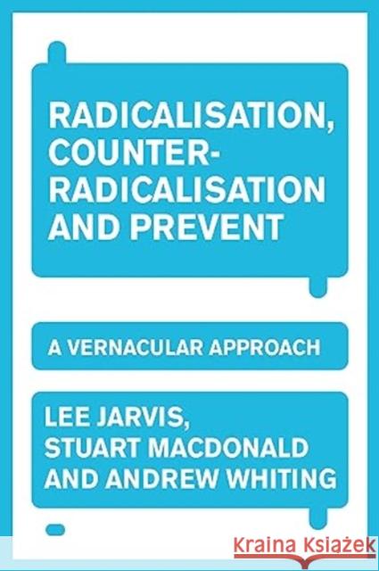 Radicalisation, Counter-Radicalisation, and Prevent: A Vernacular Approach Stuart Macdonald 9781526172730 Manchester University Press
