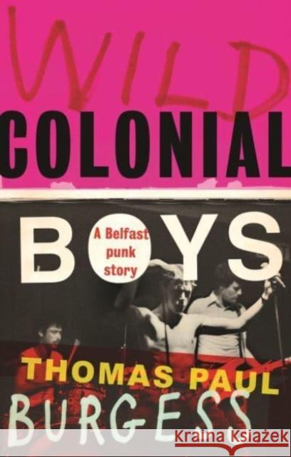 Wild Colonial Boys: A Belfast Punk Story Paul Thomas Burgess 9781526173379 Manchester University Press