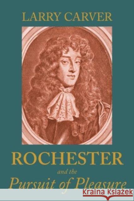 Rochester and the Pursuit of Pleasure Larry D. Carver 9781526173676 Manchester University Press