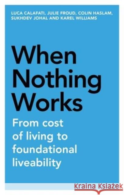 When Nothing Works: From Cost of Living to Foundational Liveability Luca Calafati Julie Froud Colin Haslam 9781526173706