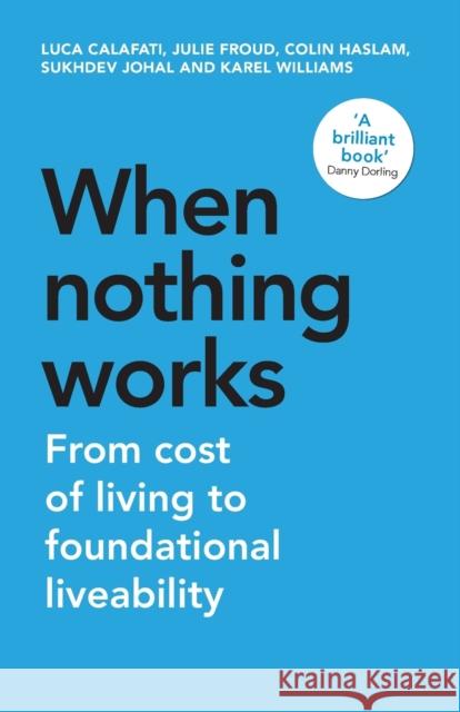 When Nothing Works: From Cost of Living to Foundational Liveability Luca Calafati Julie Froud Colin Haslam 9781526173713
