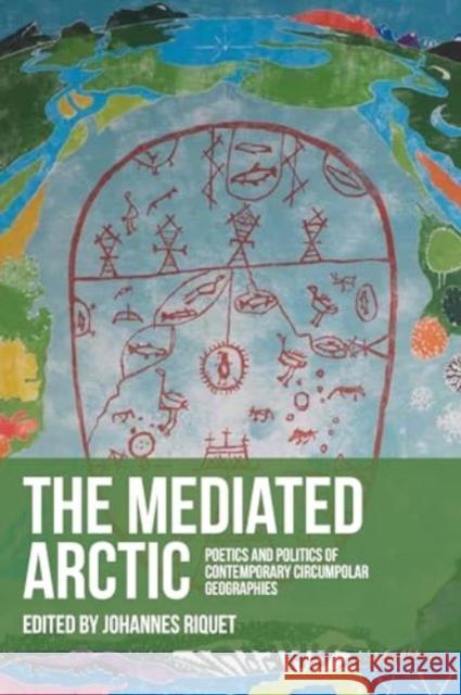 The Mediated Arctic: Poetics and Politics of Contemporary Circumpolar Geographies  9781526174017 Manchester University Press