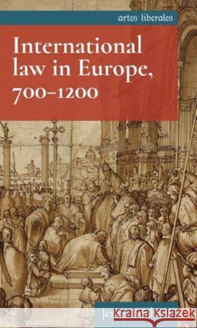 International Law in Europe, 700–1200 Jenny Benham 9781526174499 Manchester University Press