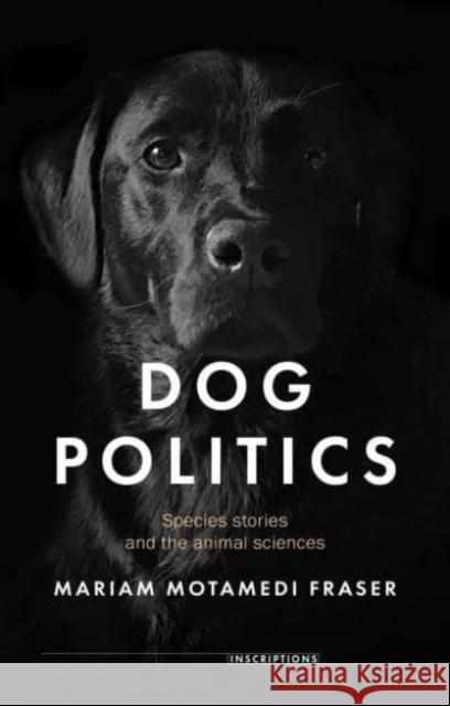 Dog Politics Mariam Motamedi Fraser 9781526174802 Manchester University Press