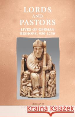 Lords and Pastors: Lives of German Bishops, 950–1250  9781526175403 Manchester University Press