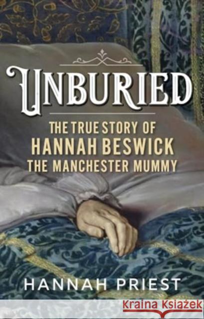 Unburied: The True Story of Hannah Beswick, the Manchester Mummy Hannah Priest 9781526175922 Manchester University Press