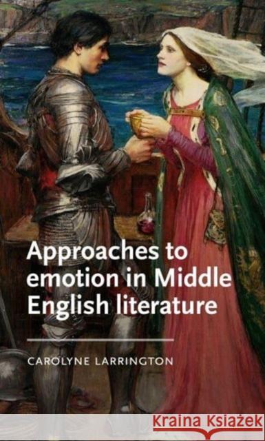 Approaches to Emotion in Middle English Literature Carolyne Larrington 9781526176134 Manchester University Press