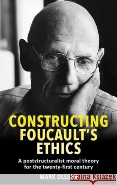 Constructing Foucault's Ethics Mark Olssen 9781526176271 Manchester University Press