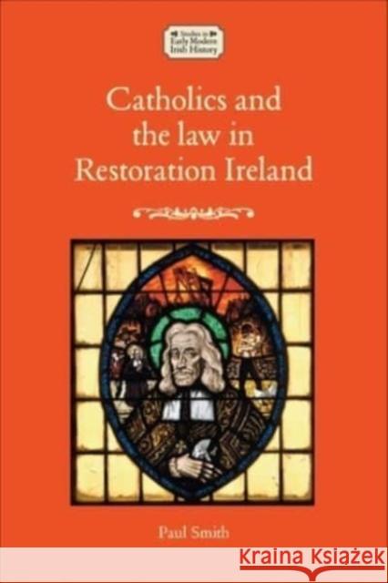 Catholics and the Law in Restoration Ireland Paul Smith 9781526176356 Manchester University Press