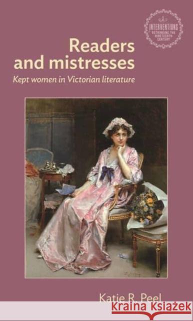 Readers and Mistresses: Kept Women in Victorian Literature Katie R. Peel 9781526176479 Manchester University Press