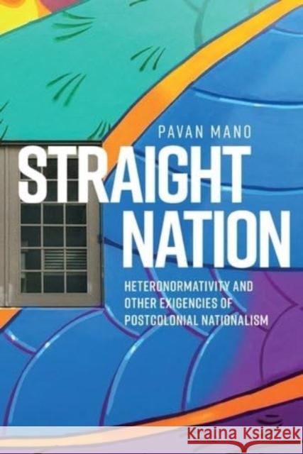 Straight Nation: Heteronormativity and Other Exigencies of Postcolonial Nationalism Pavan Mano 9781526176783 Manchester University Press