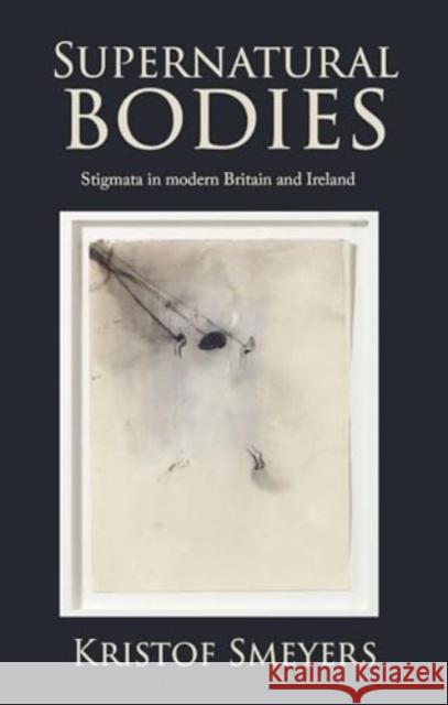 Supernatural Bodies: Stigmata in Modern Britain and Ireland  9781526177230 Manchester University Press