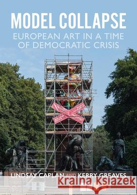 Model Collapse: European Contemporary Art in a Time of Democratic Crisis  9781526177568 Manchester University Press
