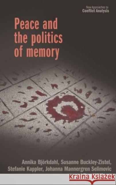 Peace and the Politics of Memory Annika Bj?rkdahl Susanne Buckley-Zistel Stefanie Kappler 9781526178312 Manchester University Press