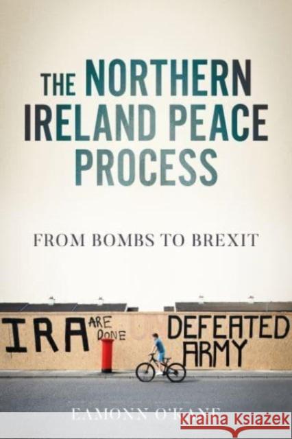 The Northern Ireland Peace Process: From Armed Conflict to Brexit Eamonn O'Kane 9781526179098 Manchester University Press