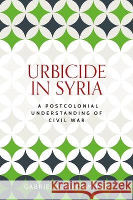 Urbicide in Syria: A Postcolonial Understanding of Civil War Gabriel Garrou 9781526180261 Manchester University Press