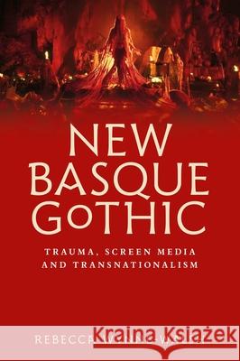 New Basque Gothic: Trauma, Screen Media and Transnationalism Rebecca Wynne-Walsh 9781526181183 Manchester University Press